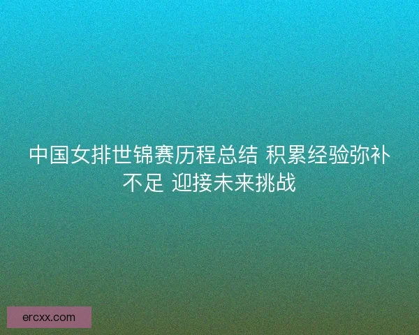 中国女排世锦赛历程总结 积累经验弥补不足 迎接未来挑战